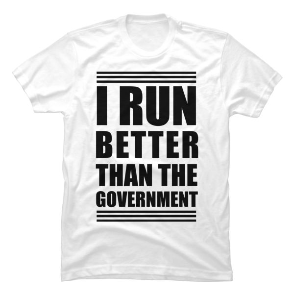 i run better than the government shirt